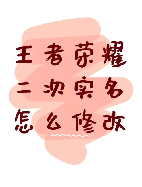 王者荣耀实名认证错了咋办？快速修改攻略看这里！