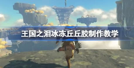 玩转丘丘胶：塞尔达传说王国之泪丘丘胶实用技巧
